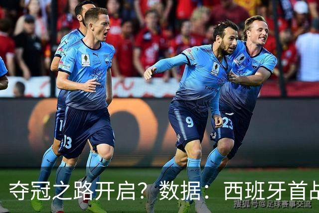 夺冠之路开启？数据：西班牙首战望大胜黑马队